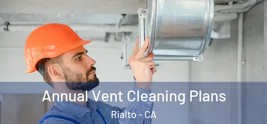  Annual Vent Cleaning Plans Rialto - CA