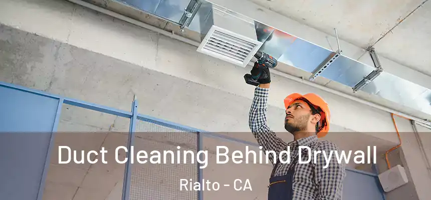 Duct Cleaning Behind Drywall Rialto - CA