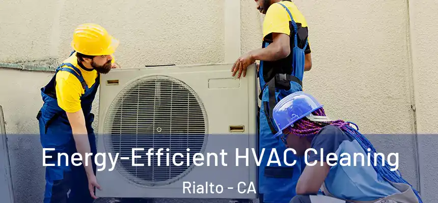Energy-Efficient HVAC Cleaning Rialto - CA